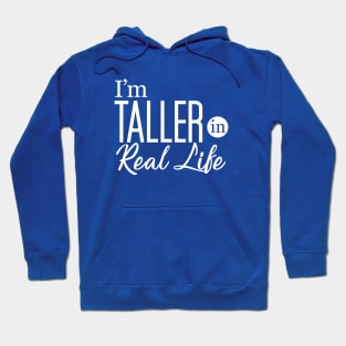 I'm Taller in Real Life Hoodie